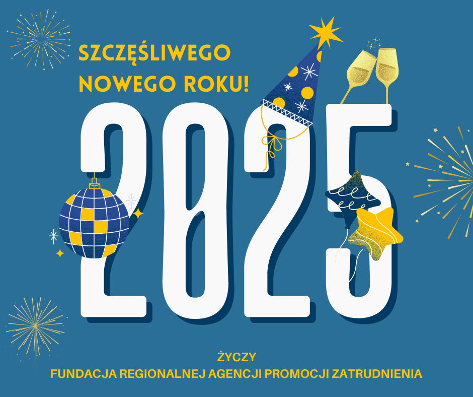 Na obrazku w centrum znajduje się duży biały napis 2025. Powyżej znajduje się pomarańczowy napis SZCZĘŚLIWEGO NOWEGO ROKU! Poniżej znajduje się pomarańczowy napis ŻYCZY FUNDACJA REGIONALNEJ AGENCJI PROMOCJI ZATRUDNIENIA. Na obrazku widoczne są również sylwestrowe elementy takie jak kula dyskotekowa, czapeczka imprezowa, dwa wypełnione kieliszki szampana, dwa balony oraz trzy wystrzelone fajerwerki. Tło obrazka jest niebieskie.